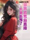 骗我去荒岛直播,前妻后悔了